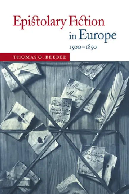 Epistolary Fiction in Europe, 1500 1850 by Thomas O. Beebee