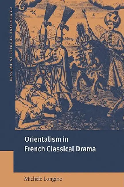 Orientalism in French Classical Drama by Michele Longino, Mich Le Longino, Michael Sheringham
