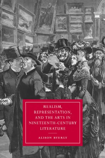 Realism, Representation, and the Arts in Nineteenth-Century Literature by Alison Byerly, Byerly Alison, Gillian Beer