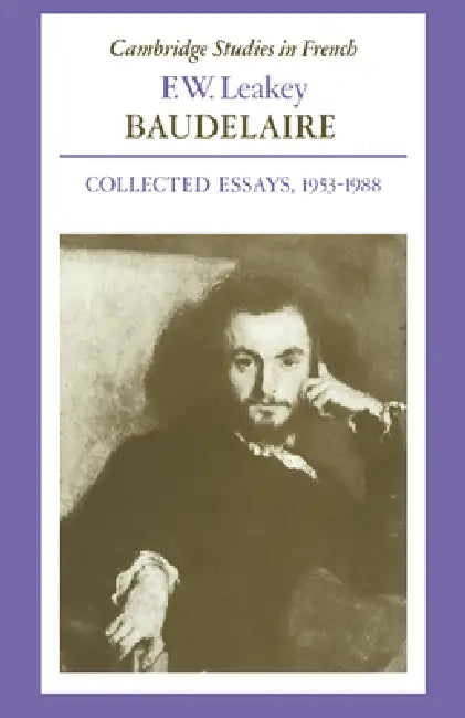 Baudelaire: Collected Essays, 1953 1988 by F. W. Leakey, Leakey F. W., Eva Jacobs