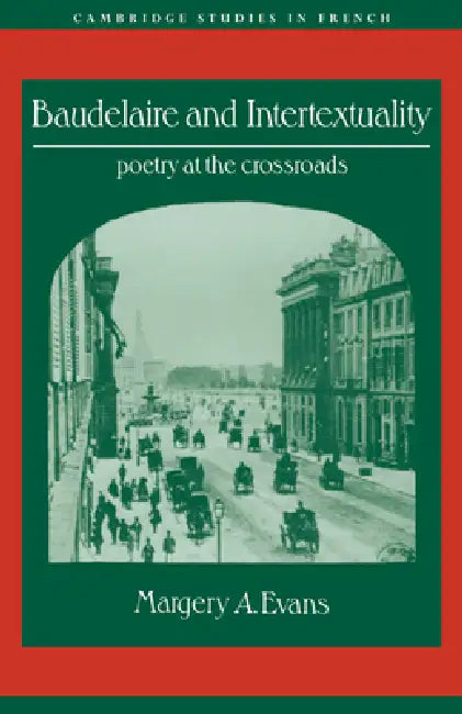Baudelaire and Intertextuality: Poetry at the Crossroads by Margery A. Evans, Evans Margery a., Michael Sheringham