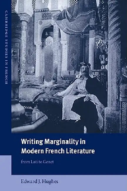 Writing Marginality in Modern French Literature: From Loti to Genet by Edward J. Hughes, Hughes Edward J., Michael Sheringham