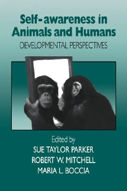 Self-Awareness in Animals and Humans: Developmental Perspectives by Sue Taylor Parker, Robert W. Mitchell, Maria Luisa Boccia