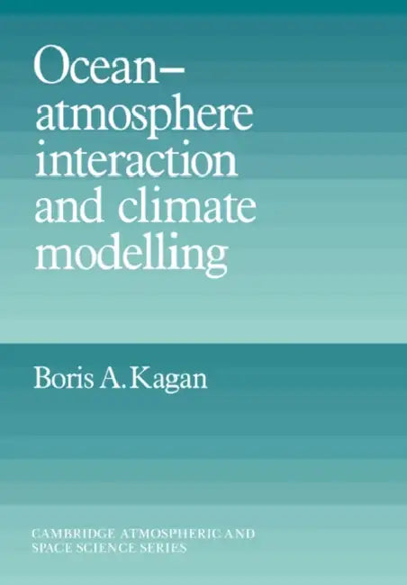 Ocean Atmosphere Interaction and Climate Modeling by Boris A. Kagan, Alexander J. Dessler, John T. Houghton
