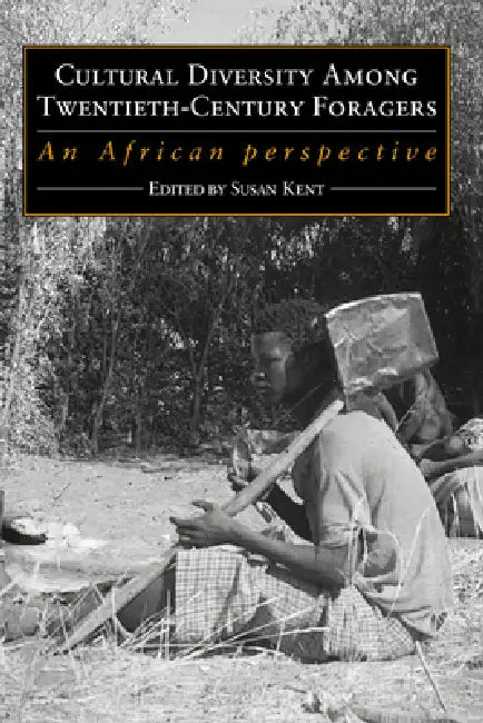 Cultural Diversity Among Twentieth-Century Foragers: An African Perspective by Susan Kent