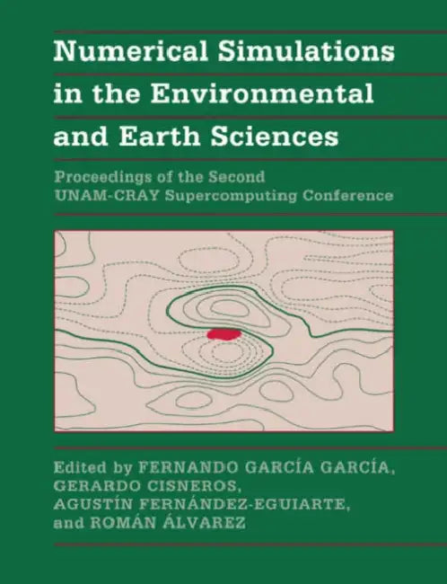 Numerical Simulations in the Environmental and Earth Sciences: Proceedings of the Second Unam-Cray Supercomputing Conference by Fernando Garcia-Garcia, Gerardo Cisneros, Agustin Fernandez-Eguiarte