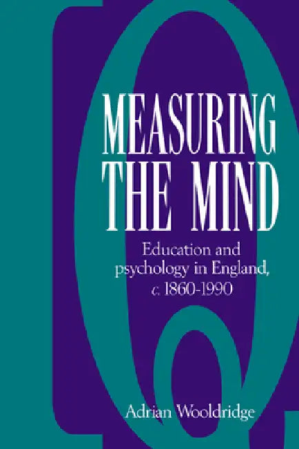 Measuring the Mind: Education and Psychology in England C.1860 C.1990 by Adrian Wooldridge