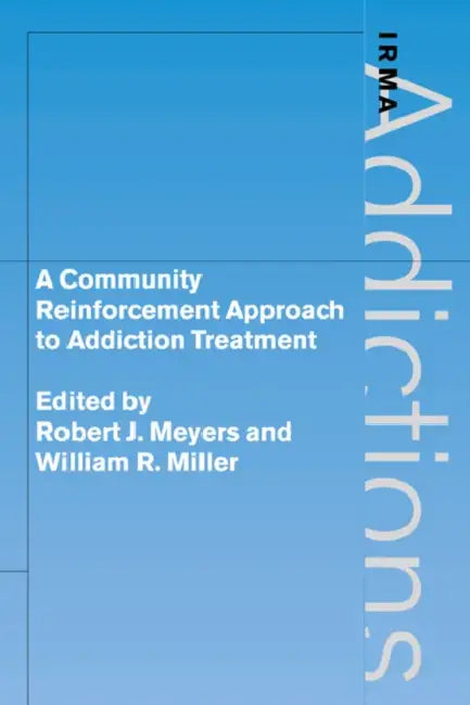 A Community Reinforcement Approach to Addiction Treatment by Robert J. Ph. Meyers, William R. Miller, Griffith Edwards