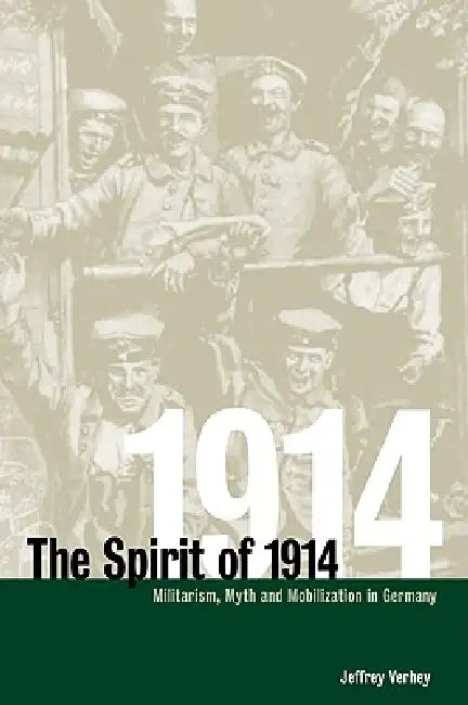 The Spirit of 1914: Militarism, Myth, and Mobilization in Germany by Jeffrey Verhey, Jay Winter, Paul Kennedy