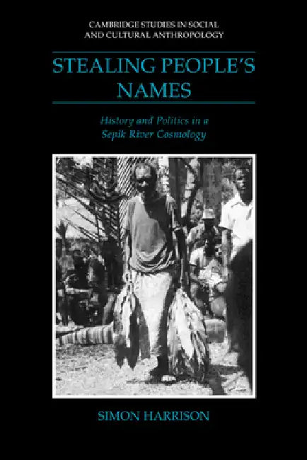Stealing People's Names: History and Politics in a Sepik River Cosmology by Simon J. Harrison, Meyer Fortes, Edmund Leach