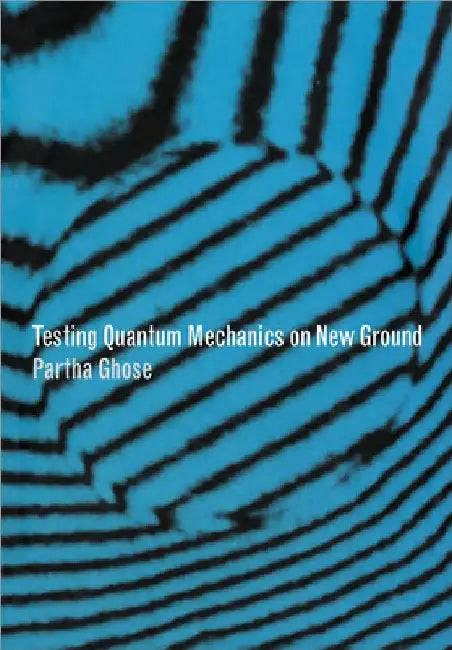 Testing Quantum Mechanics on New Ground by Partha Ghose