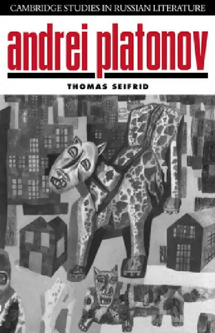 Andrei Platonov: Uncertainties of Spirit by Thomas Seifrid, Catriona Kelly, Anthony Cross
