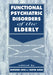 Functional Psychiatric Disorders of the Elderly by Edmond Chiu, David Ames, Tom Arie