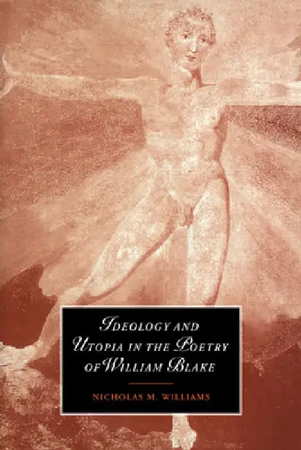 Ideology and Utopia in the Poetry of William Blake by Nicholas Williams, Marilyn Butler, James Chandler