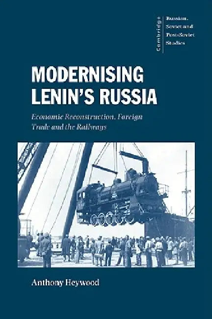 Modernising Lenin's Russia: Economic Reconstruction, Foreign Trade and the Railways by Anthony Heywood, Heywood Anthony