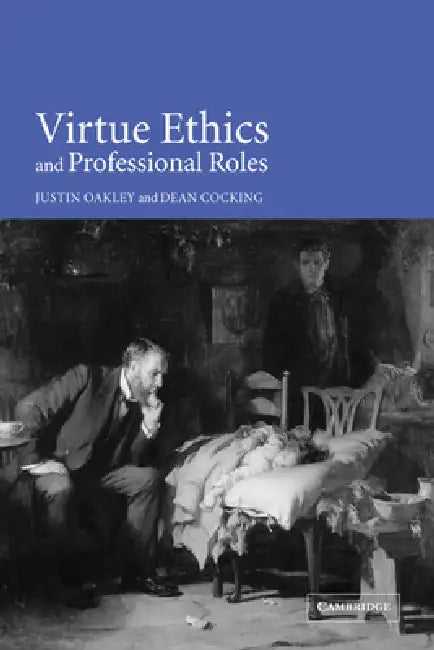 Virtue Ethics and Professional Roles by Justin Oakley, Dean Cocking