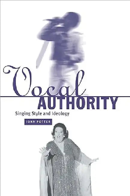 Vocal Authority: Singing Style and Ideology by John Potter