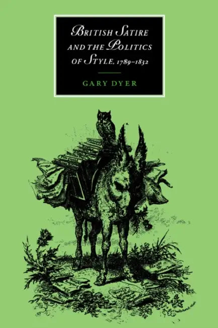 British Satire and the Politics of Style, 1789 1832 by Gary Dyer, Marilyn Butler, James Chandler