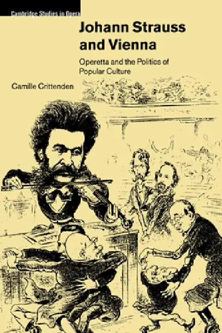 Johann Strauss and Vienna: Operetta and the Politics of Popular Culture by Camille Crittenden, Arthur Groos, Tim Carter