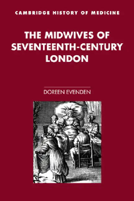 The Midwives of Seventeenth-Century London by Doreen A. Evenden, Charles Rosenberg, Colin Jones