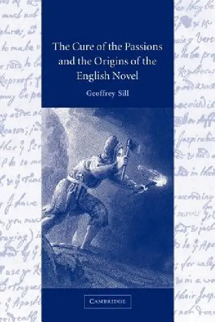 The Cure of the Passions and the Origins of the English Novel by Geoffrey Sill, Sill Geoffrey