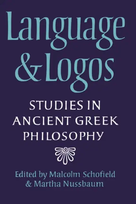 Language and Logos: Studies in Ancient Greek Philosophy Presented to G. E. L. Owen by Malcolm Schofield, Martha Nussbaum, Malcolm Schofield