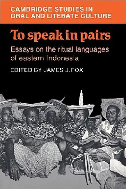 To Speak in Pairs: Essays on the Ritual Languages of Eastern Indonesia by James J. Fox
