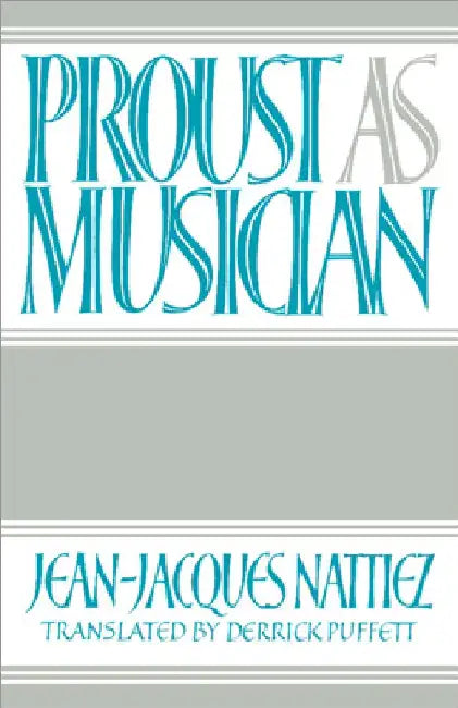 Proust as Musician by Jean-Jacques Nattiez