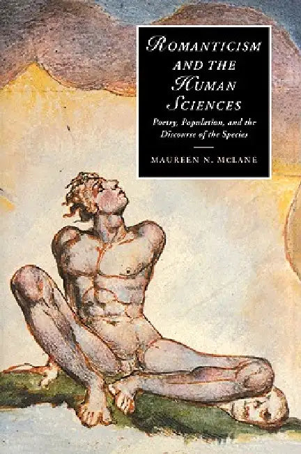 Romanticism and the Human Sciences: Poetry, Population, and the Discourse of the Species by Maureen N. McLane, Marilyn Butler, James Chandler