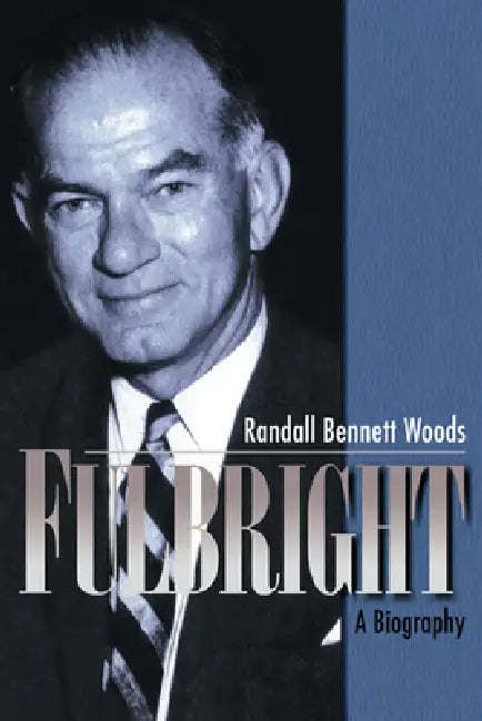 Fulbright: A Biography by Randall Bennett Woods