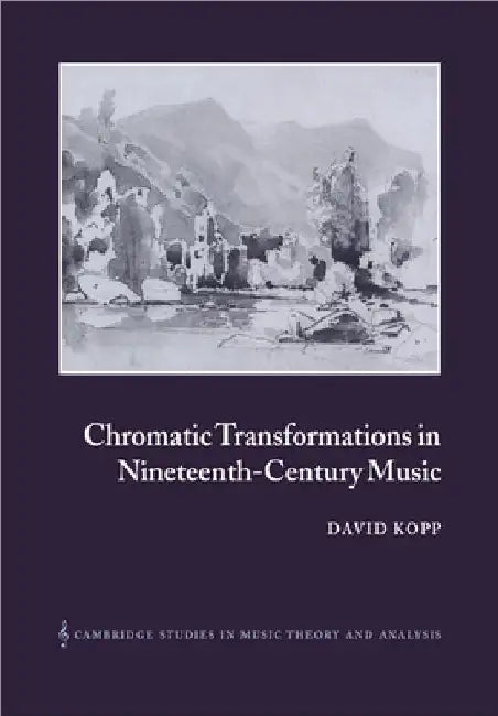 Chromatic Transformations in Nineteenth-Century Music by David Kopp