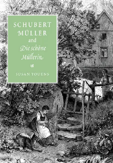 Schubert, Muller, and Die Schone Mullerin by Susan Youens