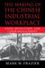 The Making of the Chinese Industrial Workplace: State, Revolution, and Labor Management by Mark W. Frazier, William Kirby