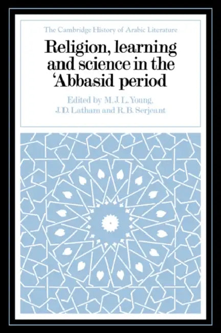 Religion, Learning and Science in the 'Abbasid Period by M. J. L. Young, J. D. Latham, R. B. Serjeant