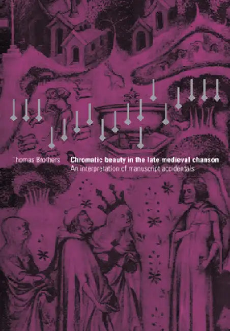 Chromatic Beauty in the Late Medieval Chanson: An Interpretation of Manuscript Accidentals by Thomas Brothers