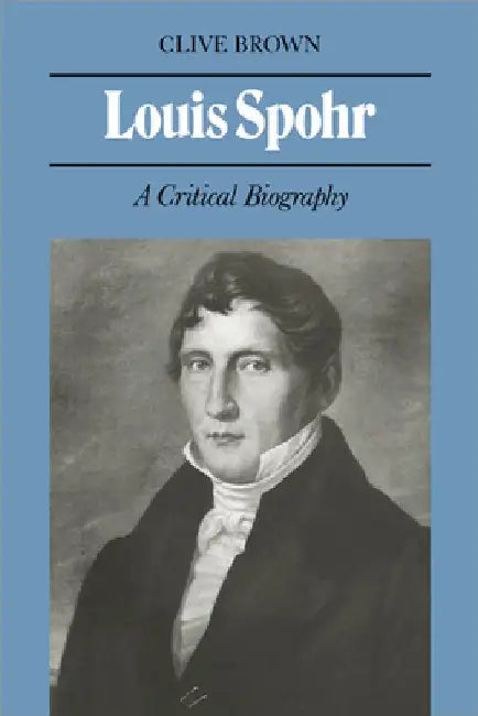 Louis Spohr: A Critical Biography by Clive Brown