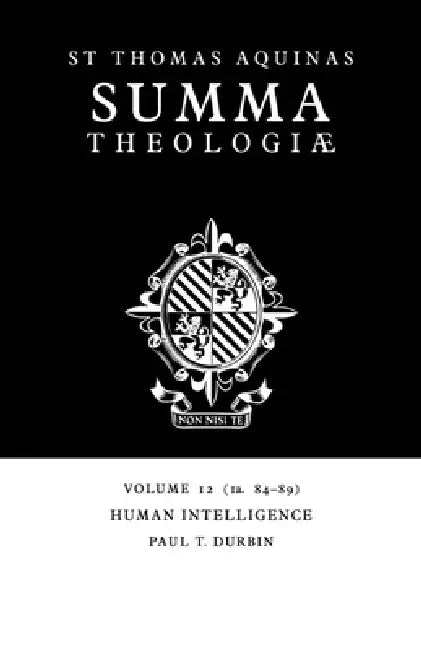 Summa Theologiae: Volume 12, Human Intelligence: 1a. 84-89 by Thomas Aquinas, Paul T. Durbin