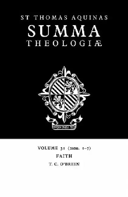 Summa Theologiae: Volume 31, Faith: 2a2ae. 1-7 by Thomas Aquinas, T. C. O'Brien