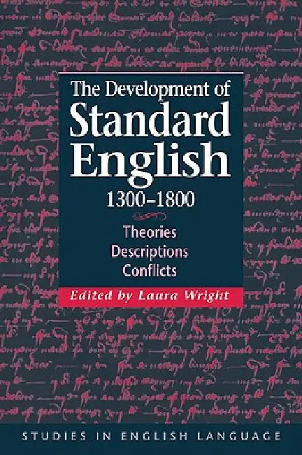 The Development of Standard English, 1300 1800: Theories, Descriptions, Conflicts by Laura Wright, Merja Kyt, Bas Aarts