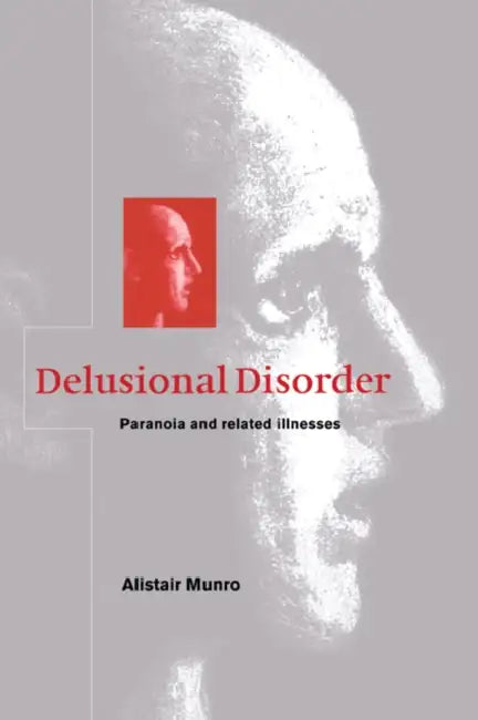 Delusional Disorder: Paranoia and Related Illnesses by Alistair Munro, Munro Alistair