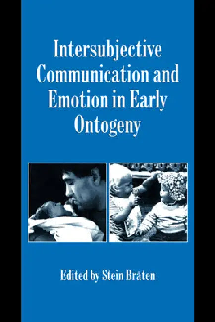 Intersubjective Communication and Emotion in Early Ontogeny by Stein Braten, Keith Oatley, Antony Manstead