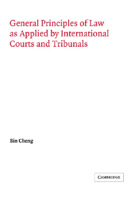 General Principles of Law as Applied by International Courts and Tribunals by Bin Cheng, Cheng Bin, Georg Schwarzenberger