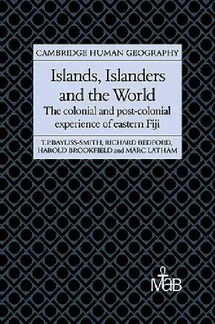 Islands, Islanders and the World: The Colonial and Post-Colonial Experience of Eastern Fiji by Tim Bayliss-Smith, Richard Bedford, Harold Brookfield