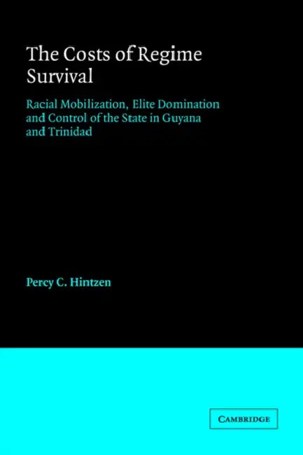 The Costs of Regime Survival: Racial Mobilization, Elite Domination and Control of the State in Guyana and Trinidad by Percy C. Hintzen