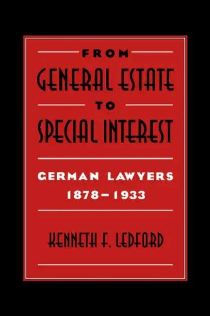 From General Estate to Special Interest: German Lawyers 1878 1933 by Kenneth F. Ledford