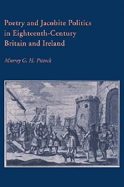 Poetry and Jacobite Politics in Eighteenth-Century Britain and Ireland by Murray G. H. Pittock, Howard Erskine-Hill, John J. Richetti
