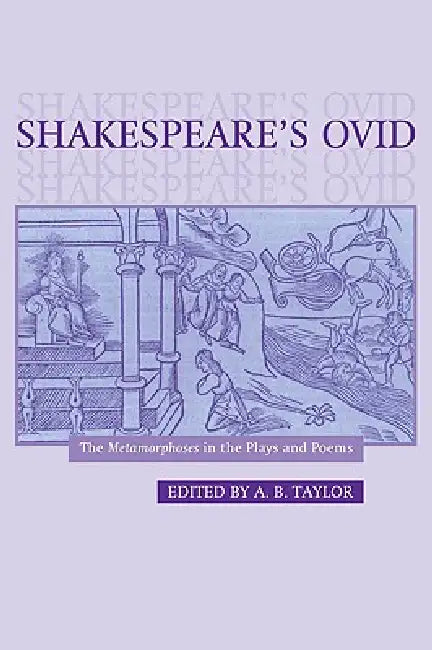 Shakespeare's Ovid: The Metamorphoses in the Plays and Poems by A. B. Taylor, Taylor A. B.
