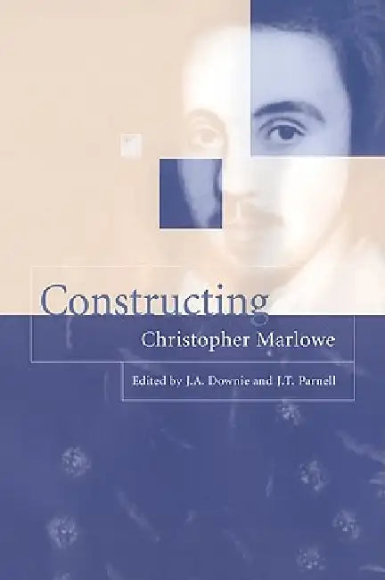 Constructing Christopher Marlowe by J. A. Downie, J. T. Parnell