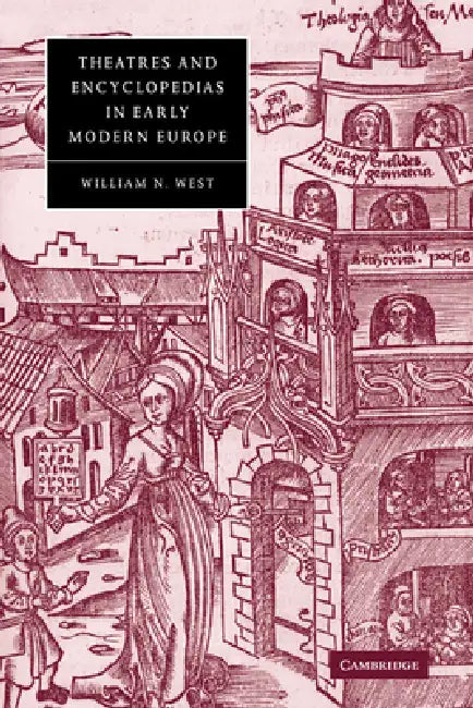 Theatres and Encyclopedias in Early Modern Europe by William N. West, Stephen Orgel, Anne Barton
