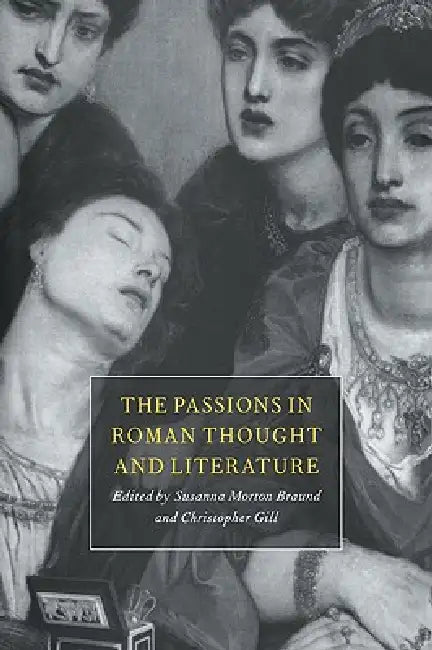 Passions in Roman Thought & Li by Susanna Morton Braund, Christopher Gill, Susanna Morton Braund